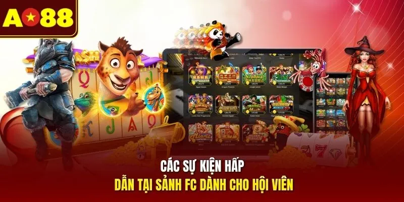 Các sự kiện hấp dẫn tại sảnh FC dành cho hội viên