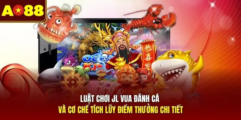 Luật chơi JL Vua Đánh Cá và cơ chế tích lũy điểm thưởng chi tiết