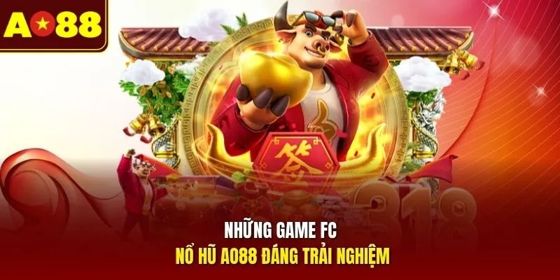 Những game FC nổ hũ AO88 đáng trải nghiệm