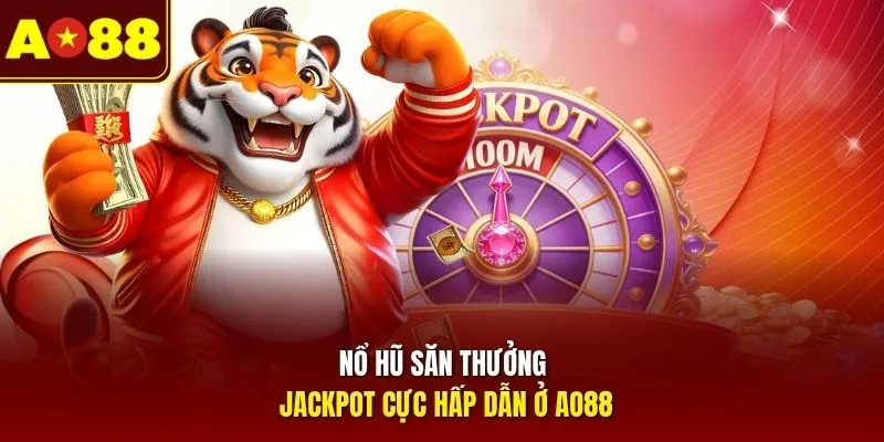 Nổ hũ săn thưởng jackpot cực hấp dẫn ở AO88
