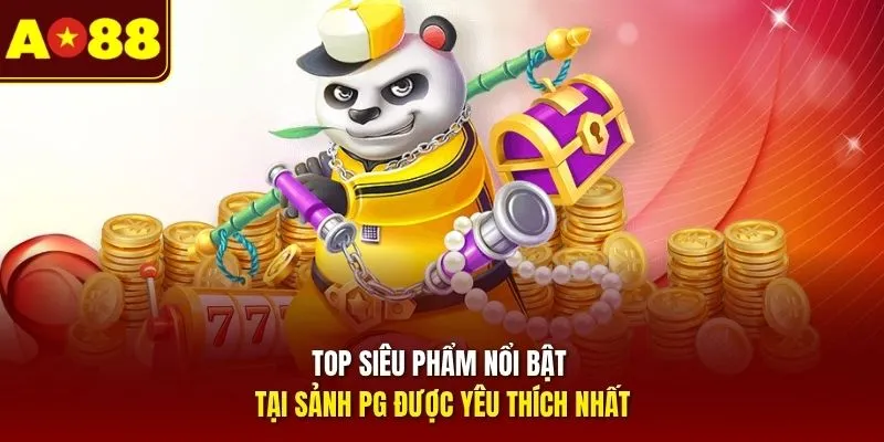 Top siêu phẩm nổi bật tại sảnh PG được yêu thích nhất