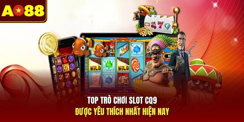 Top trò chơi slot CQ9 được yêu thích nhất hiện nay